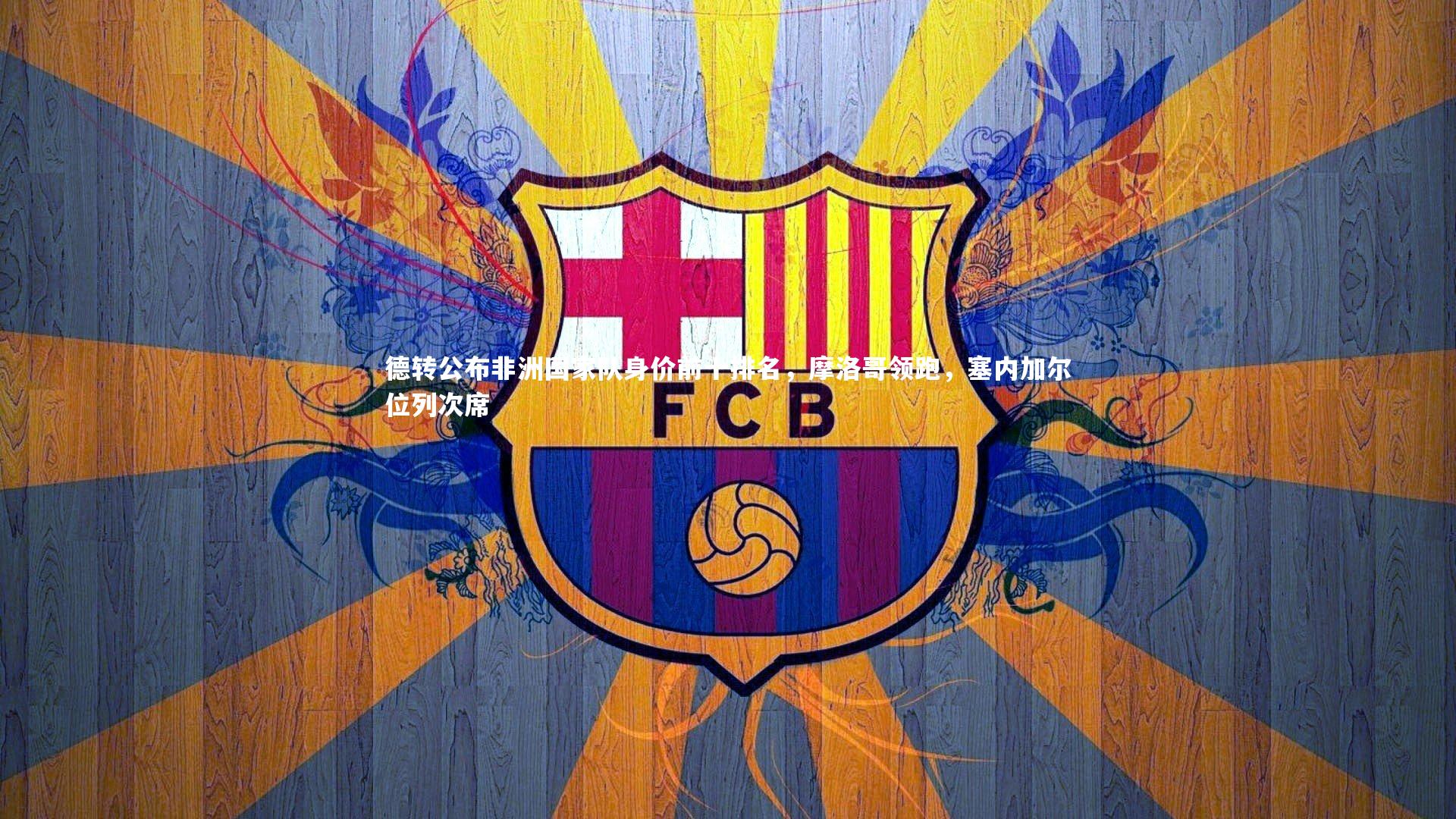 德转公布非洲国家队身价前十排名，摩洛哥领跑，塞内加尔位列次席