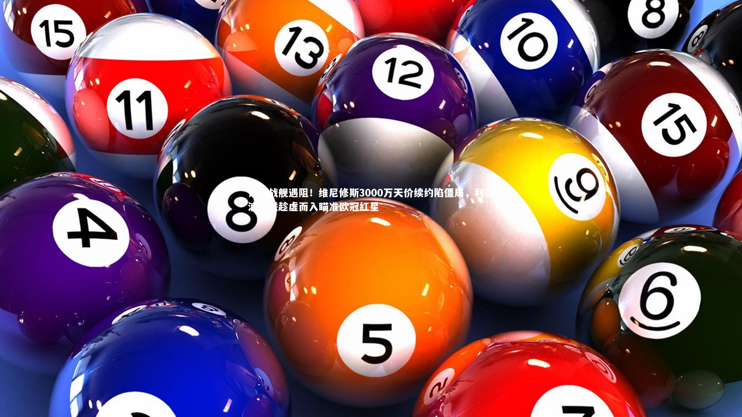 【金年会公司】银河战舰遇阻！维尼修斯3000万天价续约陷僵局，利物浦曼联趁虚而入瞄准欧冠红星